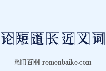 论短道长近义词是什么意思的图片